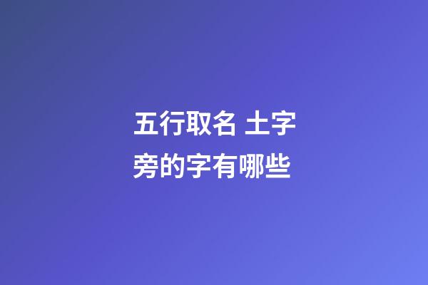 五行取名 土字旁的字有哪些